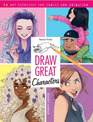 Draw Great Characters : 75 Art Exercises for Comics and Animation by Beverly Johnson