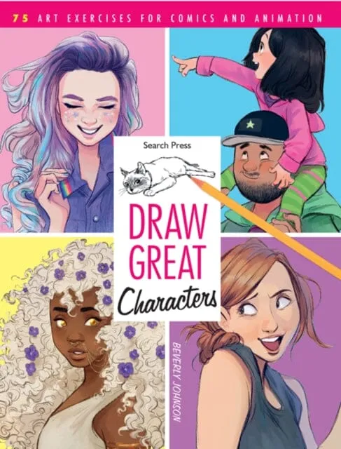 Draw Great Characters : 75 Art Exercises for Comics and Animation by Beverly Johnson