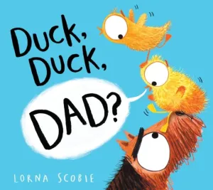 Duck, Duck, Dad? (PB) by Lorna Scobie